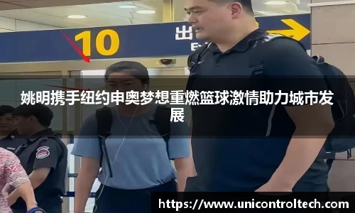 姚明携手纽约申奥梦想重燃篮球激情助力城市发展