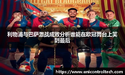 利物浦与巴萨激战成败分析谁能在欧冠舞台上笑到最后