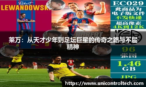 莱万：从天才少年到足坛巨星的传奇之路与不屈精神